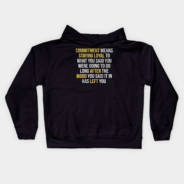 Commitment means staying loyal to what you said you were going to do long after the mood you said it in has left you Kids Hoodie by AwesomePrintableArt